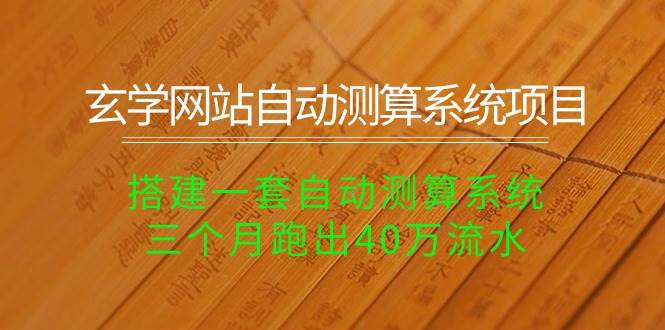 玄学网站自动测算系统项目：搭建一套自动测算系统，三个月跑出40万流水-领航创业网