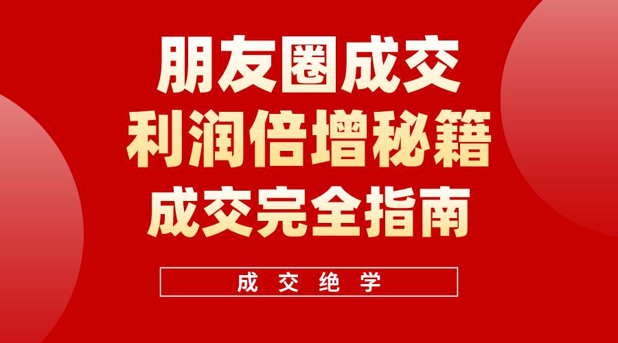 【白龙笔记】朋友圈成交利润倍增秘籍（无水印）-领航创业网