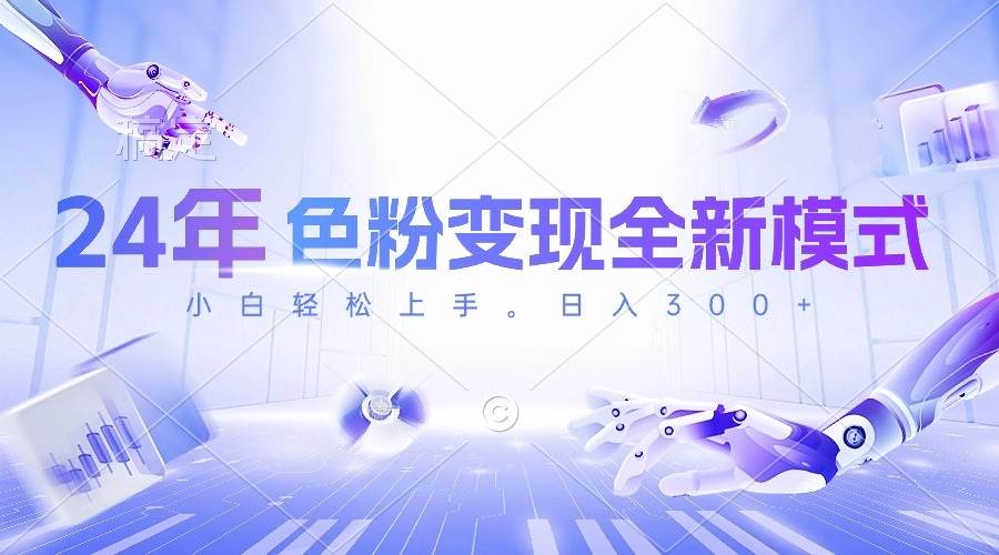 24年色粉变现全新模式，几分钟做好一个视频，小白可上手，每天半小时收…-领航创业网