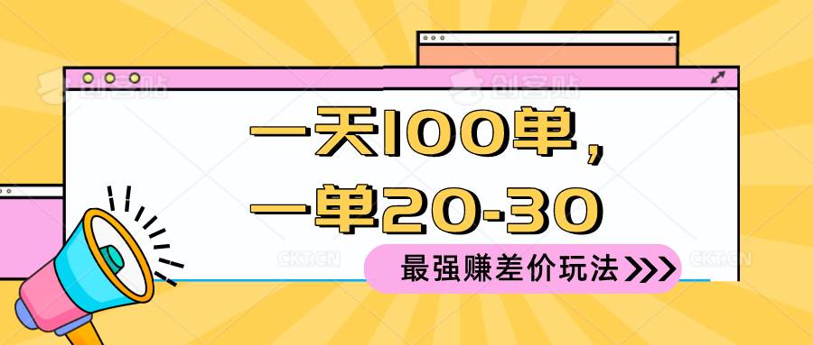 2024 最强赚差价玩法，一天 100 单，一单利润 20-30，只要做就能赚，简…-领航创业网