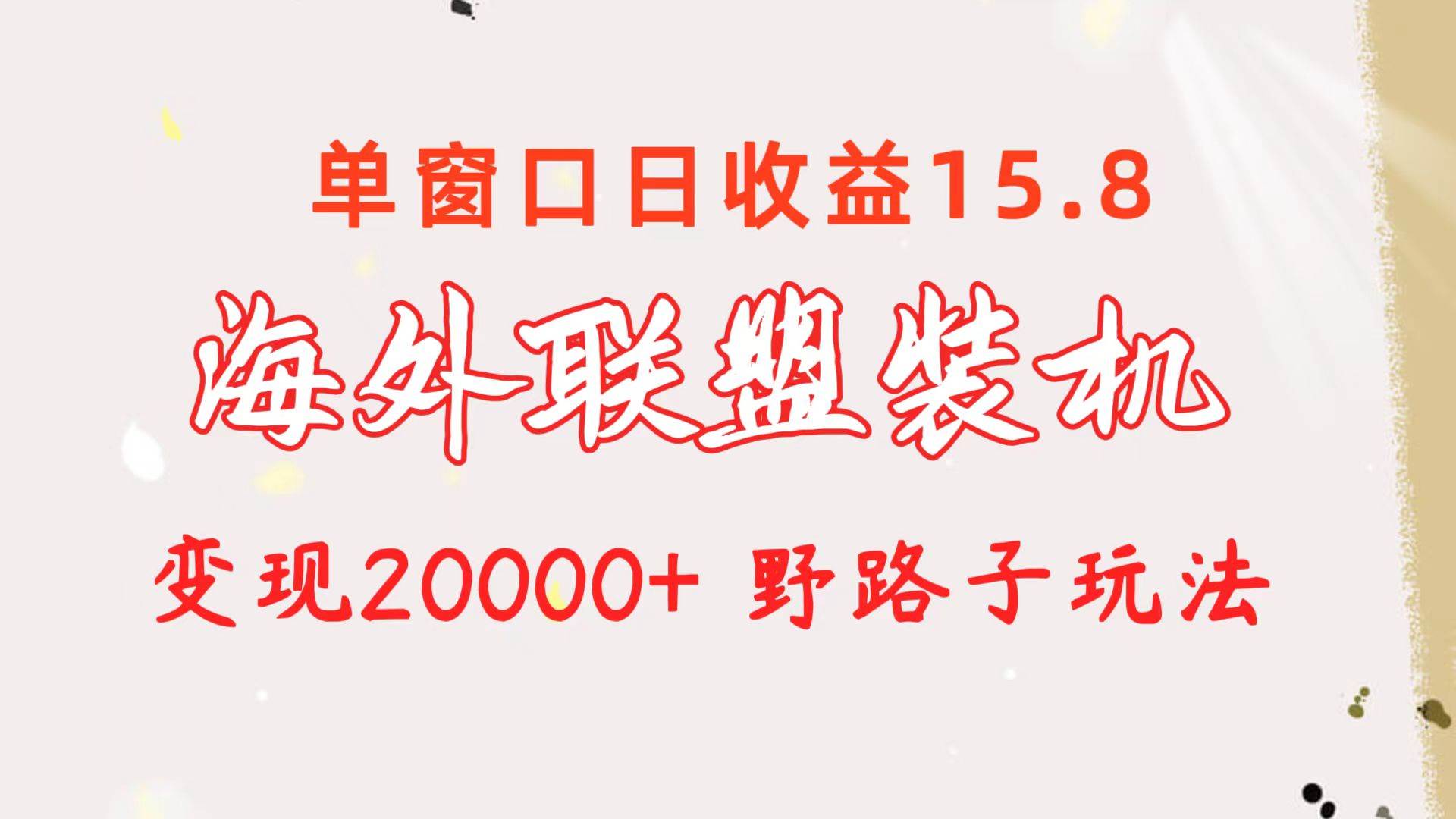 海外联盟装机 单窗口日收益15.8  变现20000+ 野路子玩法-领航创业网
