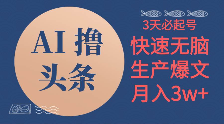 AI撸头条3天必起号，无脑操作3分钟1条，复制粘贴简单月入3W+-领航创业网
