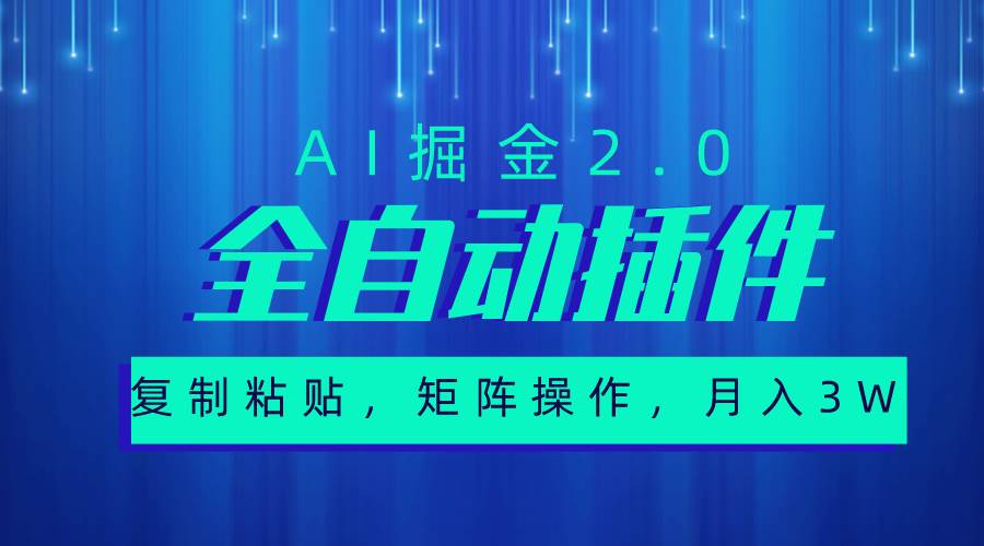 超级全自动插件，AI掘金2.0，粘贴复制，矩阵操作，月入3W+-领航创业网