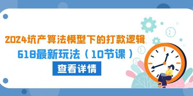 2024坑产算法 模型下的打款逻辑：618最新玩法（10节课）-领航创业网