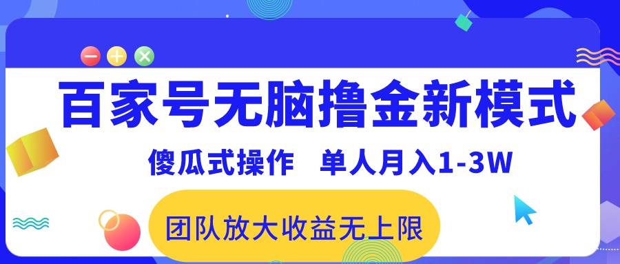 百家号无脑撸金新模式，傻瓜式操作，单人月入1-3万！团队放大收益无上限！-领航创业网