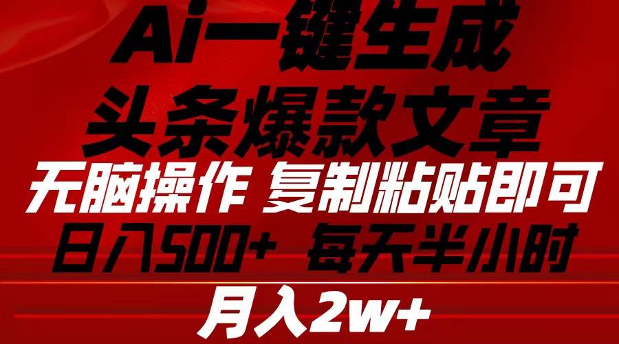 Ai一键生成头条爆款文章 复制粘贴即可简单易上手小白首选 日入500+-领航创业网