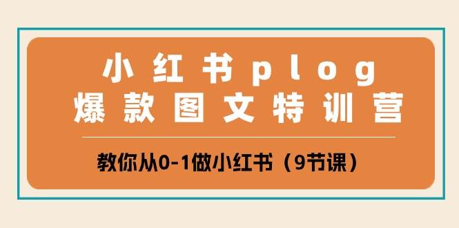 小红书 plog爆款图文特训营，教你从0-1做小红书（9节课）-领航创业网