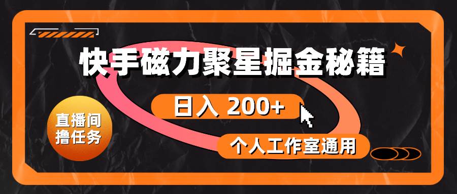 快手磁力聚星掘金秘籍，日入 200+，个人工作室通用-领航创业网