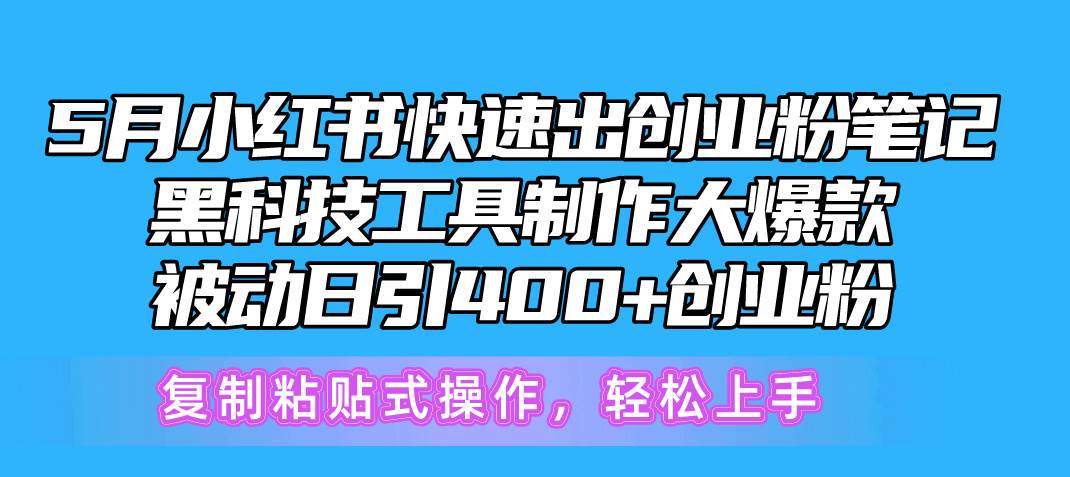 5月小红书快速出创业粉笔记，黑科技工具制作小红书爆款，复制粘贴式操…-领航创业网