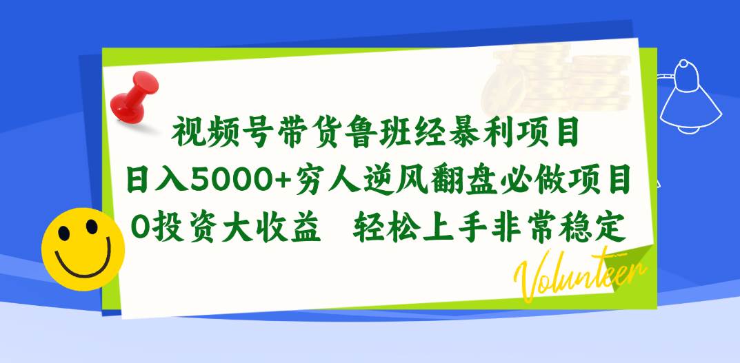 视频号带货鲁班经暴利项目，日入5000+，穷人逆风翻盘必做项目，0投资…-领航创业网