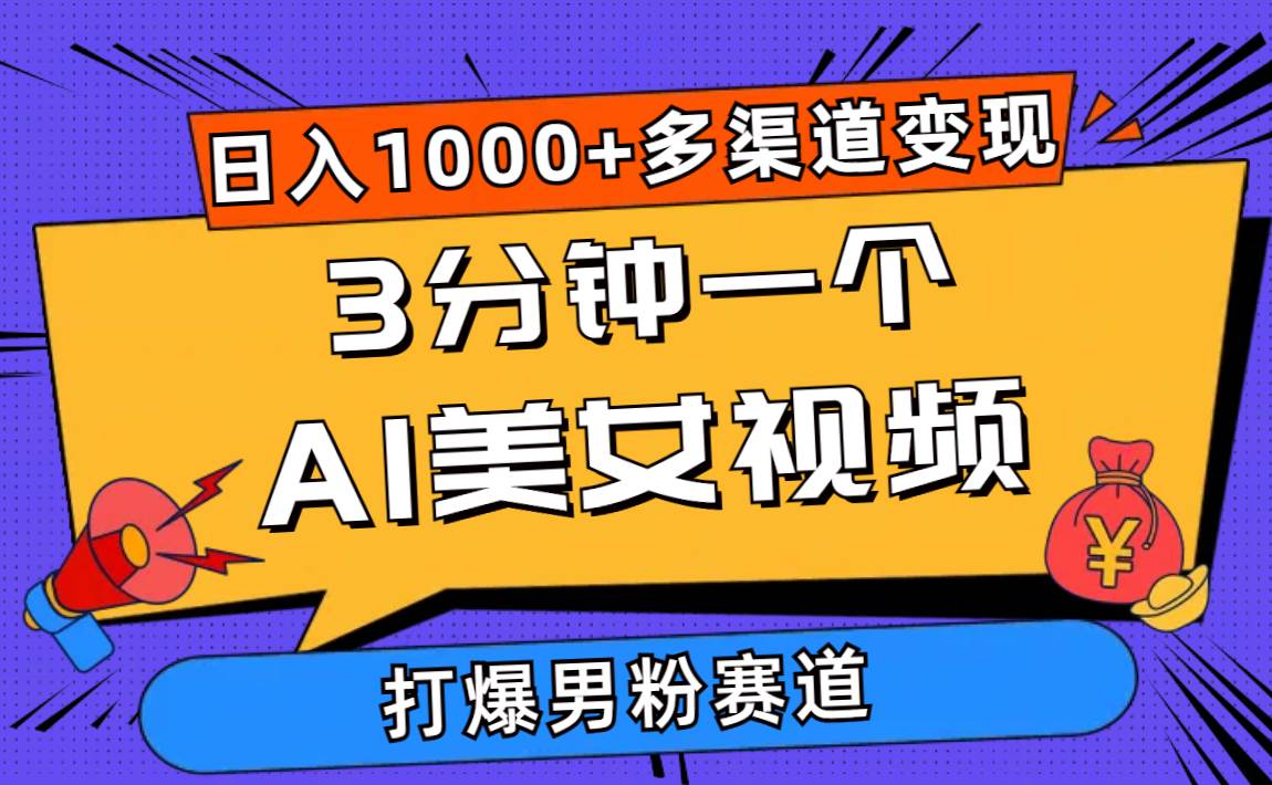 3分钟一个AI美女视频，打爆男粉流量，日入1000+多渠道变现，简单暴力，…-领航创业网