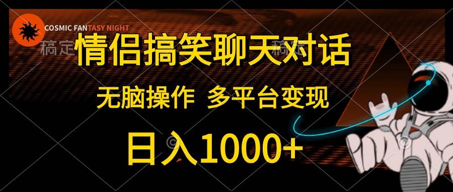 情侣搞笑聊天对话，日入1000+,无脑操作，多平台变现-领航创业网
