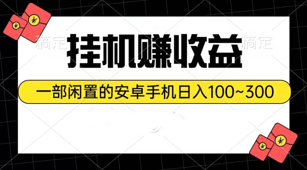 挂机赚收益：一部闲置的安卓手机日入100~300-领航创业网