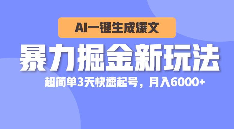 暴力掘金新玩法，AI一键生成爆文，超简单3天快速起号，月入6000+-领航创业网