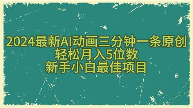2024最新AI动画三分钟一条原创，轻松月入5位数，新手小白最佳项目-领航创业网