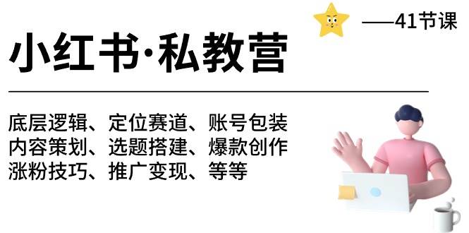 小红书 私教营 底层逻辑/定位赛道/账号包装/涨粉变现/月变现10w+等等-41节-领航创业网