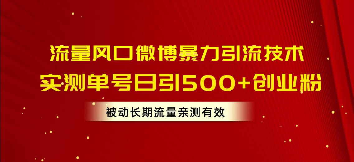 流量风口微博暴力引流技术，单号日引500+创业粉，被动长期流量-领航创业网