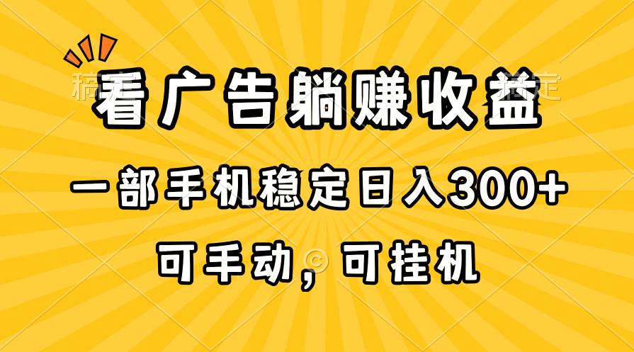 在家看广告躺赚收益，一部手机稳定日入300+，可手动，可挂机！-领航创业网