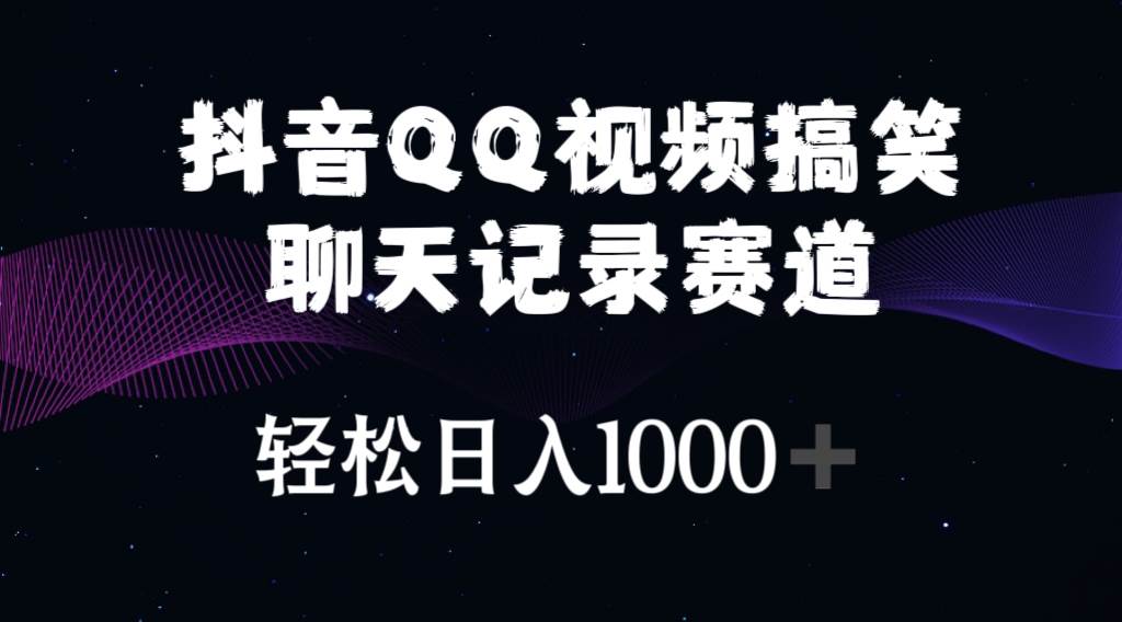 抖音QQ视频搞笑聊天记录赛道 轻松日入1000+-领航创业网