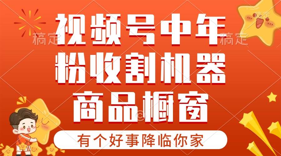 【有个好事降临你家】-视频号最火赛道，商品橱窗，分成计划 条条爆-领航创业网