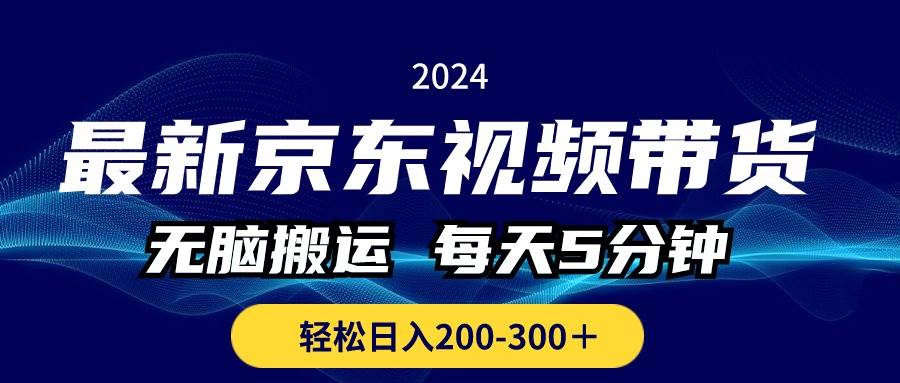 最新京东视频带货，无脑搬运，每天5分钟 ， 轻松日入200-300＋-领航创业网