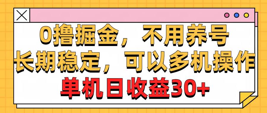 0撸掘金，不用养号，长期稳定，可以多机操作，单机日收益30+-领航创业网