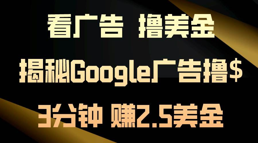 看广告，撸美金！3分钟赚2.5美金！日入200美金不是梦！揭秘Google广告…-领航创业网