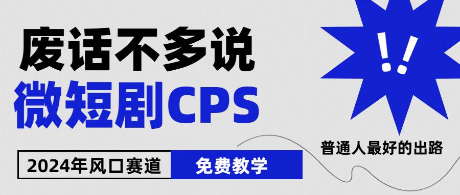 2024下半年微短剧风口来袭，周星驰小杨哥入场，免费教学 适用小白 月入2w+-领航创业网