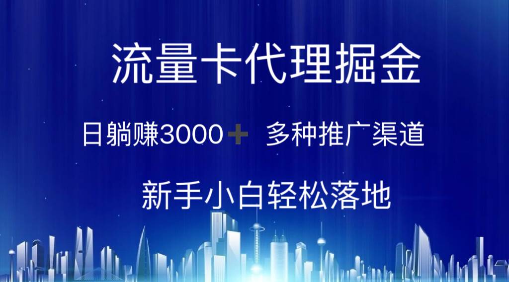 流量卡代理掘金 日躺赚3000+ 多种推广渠道 新手小白轻松落地-领航创业网