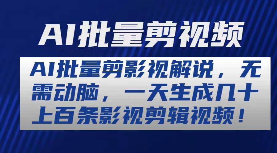 AI批量剪影视解说，无需动脑，一天生成几十上百条影视剪辑视频-领航创业网