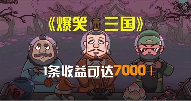 爆笑三国，条条爆款，5分钟1条原创视频，一条收益7000＋，一键分发多平…-领航创业网