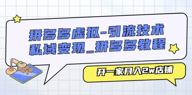 拼多多虚拟-引流技术与私域变现_拼多多教程：开一家月入2w店铺-领航创业网