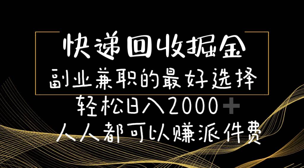 快递回收掘金副业的最好选择轻松一天2000-人人都可以赚派件费-领航创业网