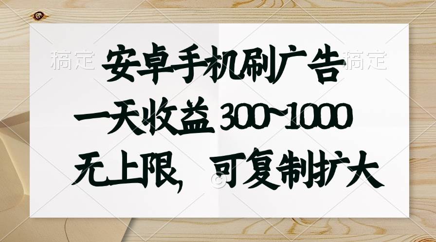 安卓手机刷广告。一天收益300~1000，无上限，可批量复制扩大-领航创业网