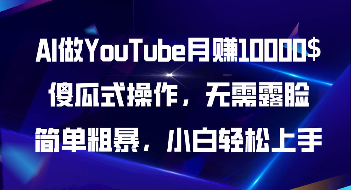 AI做YouTube月赚10000$，傻瓜式操作无需露脸，简单粗暴，小白轻松上手-领航创业网