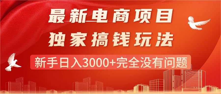 最新电商项目-搞钱玩法，新手日入3000+完全没有问题-领航创业网