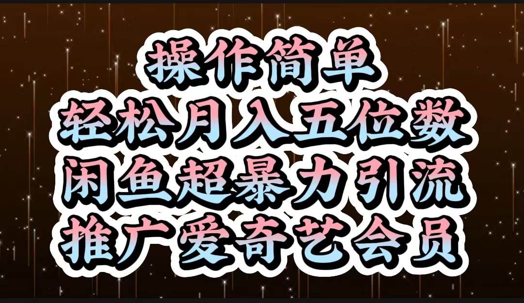 操作简单，轻松月入5位数，闲鱼超暴力引流推广爱奇艺会员-领航创业网