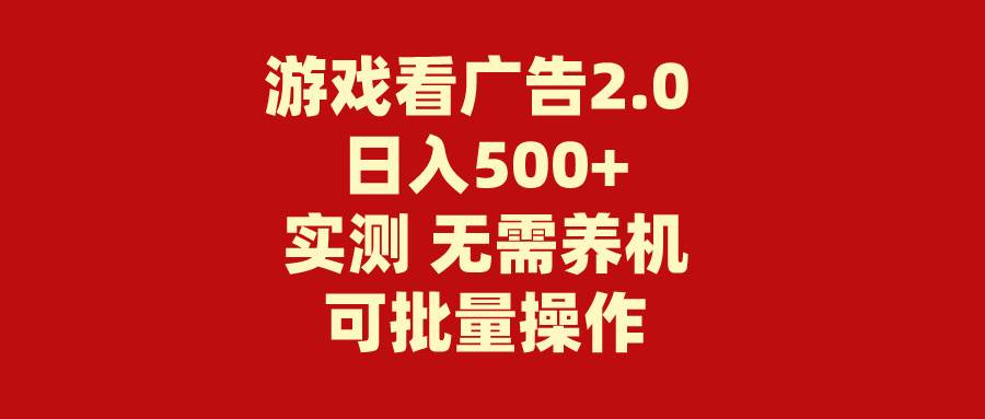 游戏看广告2.0  无需养机 操作简单 没有成本 日入500+-领航创业网