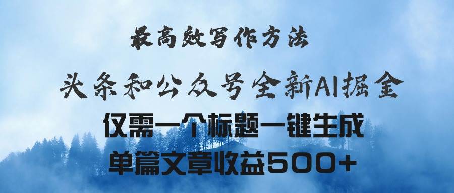 头条与公众号AI掘金新玩法，最高效写作方法，仅需一个标题一键生成单篇…-领航创业网