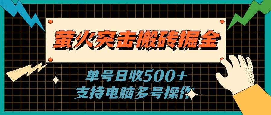 萤火突击搬砖掘金，单日500+，支持电脑批量操作-领航创业网