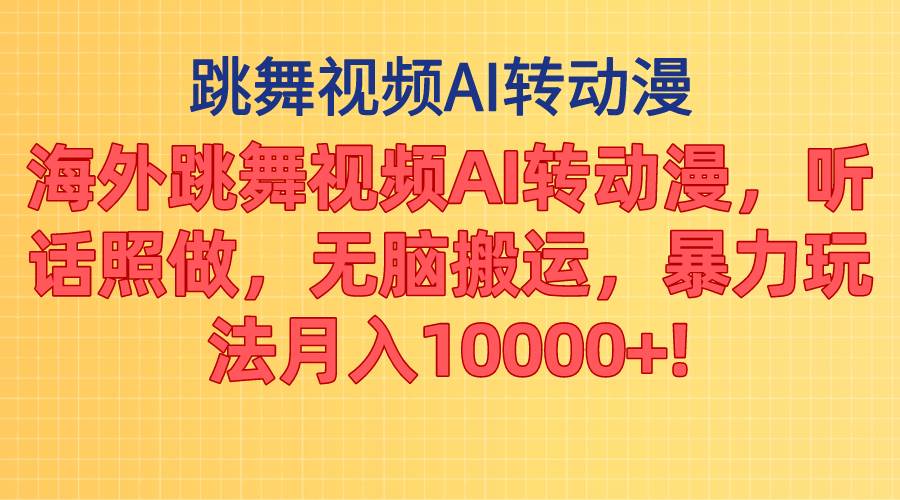 海外跳舞视频AI转动漫，听话照做，无脑搬运，暴力玩法 月入10000+-领航创业网