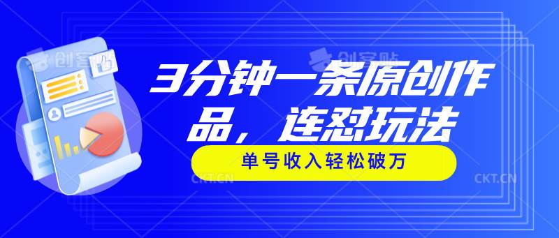 3分钟一条原创作品，连怼玩法，单号收入轻松破万-领航创业网