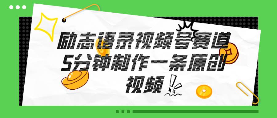 视频号励志语录赛道详解，5分钟一条，条条原创，轻松赚钱！-领航创业网