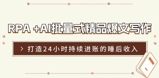 RPA +AI批量式 精品爆文写作  日更实操营，打造24小时持续进账的睡后收入-领航创业网