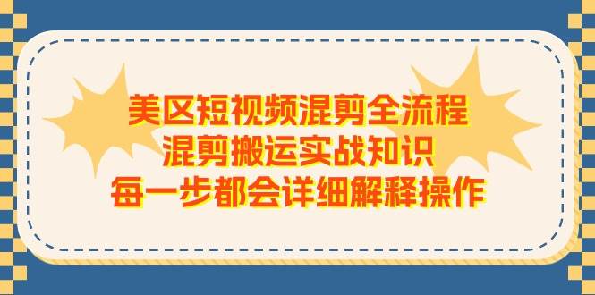 美区短视频混剪全流程，混剪搬运实战知识，每一步都会详细解释操作-领航创业网