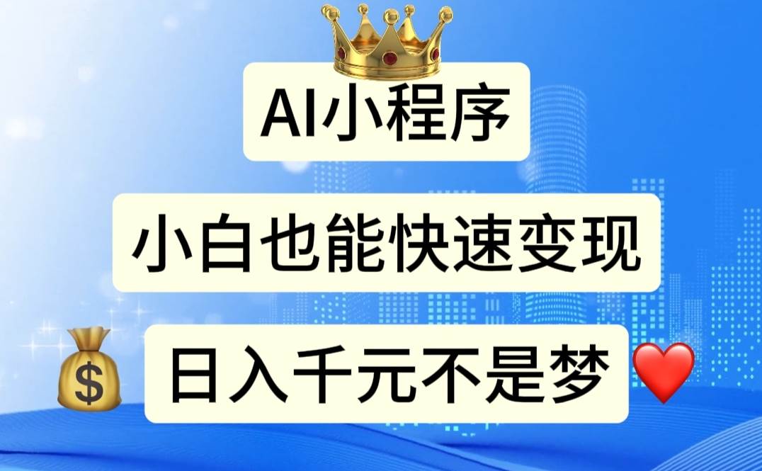 AI小程序，小白轻松变现，日入千元不是梦-领航创业网