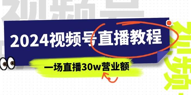 2024视频号直播教程：视频号如何赚钱详细教学，一场直播30w营业额（37节）-领航创业网