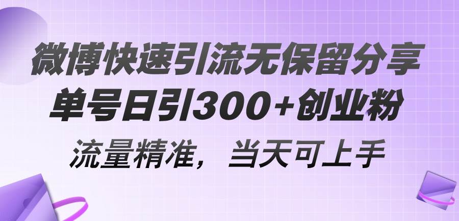 微博快速引流无保留分享，单号日引300+创业粉，流量精准，当天可上手-领航创业网