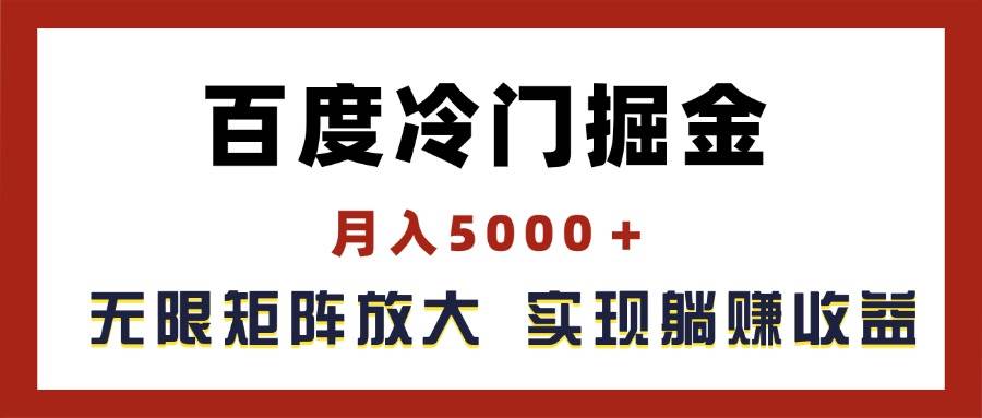 百度冷门掘金，月入5000＋，无限矩阵放大，实现管道躺赚收益-领航创业网