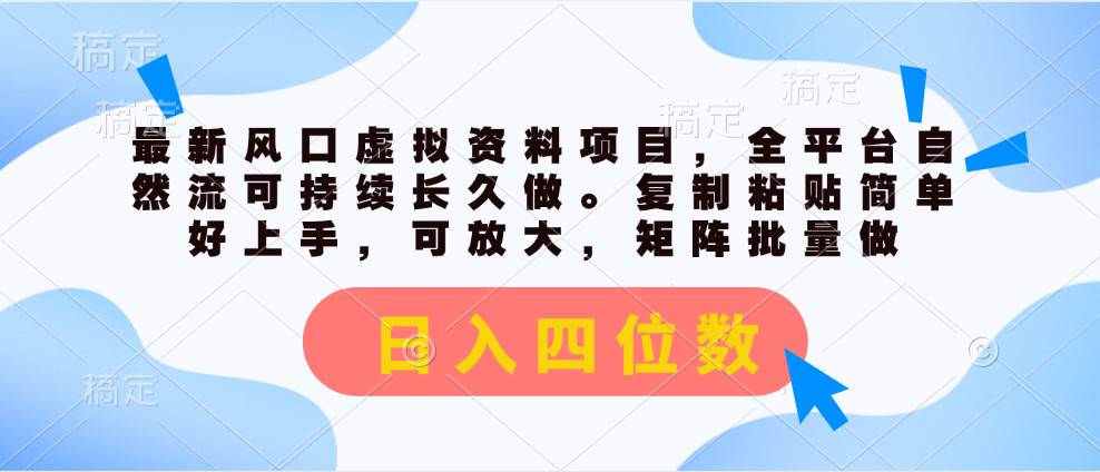 最新风口虚拟资料项目，全平台自然流可持续长久做。复制粘贴 日入四位数-领航创业网